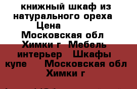 книжный шкаф из натурального ореха › Цена ­ 6 000 - Московская обл., Химки г. Мебель, интерьер » Шкафы, купе   . Московская обл.,Химки г.